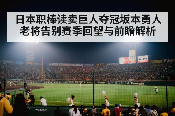 日本职棒读卖巨人夺冠坂本勇人老将告别赛季回望与前瞻解析