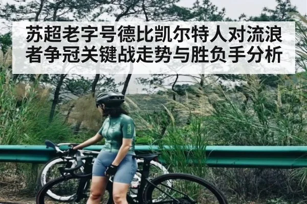 苏超老字号德比凯尔特人对流浪者争冠关键战走势与胜负手分析
